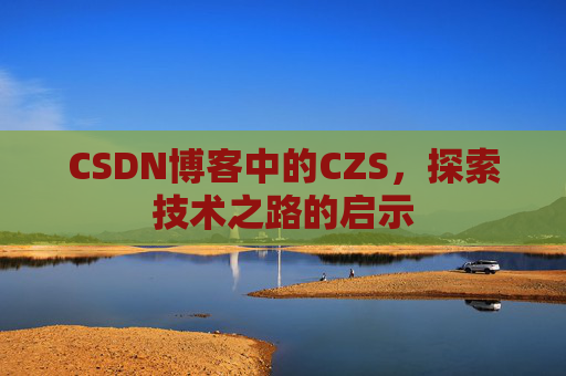 CSDN博客中的CZS，探索技术之路的启示
